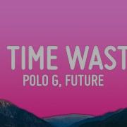 Polo G Future No Time Wasted Lyrics