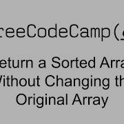 Return A Sorted Array Without Changing The Original Array Functional Programming Free Code Camp