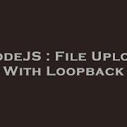 NodeJS File Upload With Loopback