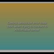 Getting Websocket Error Code 1006 When Trying To Connect To Actioncable Server