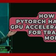 How Does PyTorch Handle GPU Acceleration For Training Models AI And Machine Learning Explained