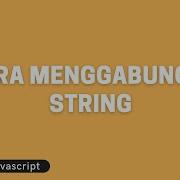 Tutorial Javascript 3 Cara Menggabungkan String