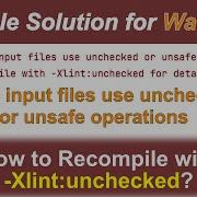 Fix For Some Input Files Use Unchecked Or Unsafe Operations Recompile With Xlint Unchecked