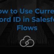 How To Use Current Record ID In Salesforce Flows Cloud Connex