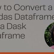 How To Convert A Pandas Dataframe Into A Dask Dataframe Pavithra Eswaramoorthy