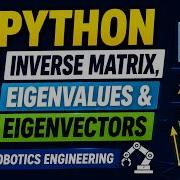 Matrix Inverse Eigenvalues Eigenvectors Using Python Robotics