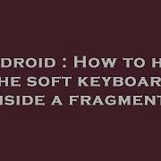 Android How To Hide The Soft Keyboard Inside A Fragment