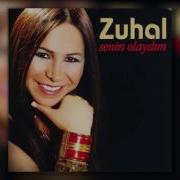 Zuhal Senin Olaydım