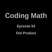 Coding Math Episode 54 Dot Product