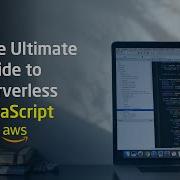 The Ultimate Guide To Serverless JavaScript NodeJs On AWS