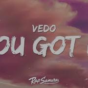 VEDO You Got It Lyrics It S Time To Boss Up Fix Your Credit Girl Get At It