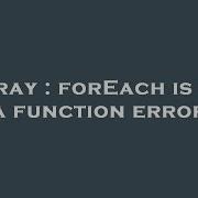 Array ForEach Is Not A Function Error