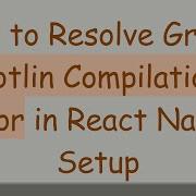 How To Resolve Gradle Kotlin Compilation Error In React Native Setup
