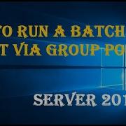 HOW TO RUN A BATCH SCRIPT VIA GROUP POLICY