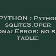 PYTHON Python Sqlite3 OperationalError No Such Table