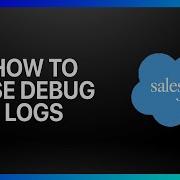 How To Use Debug Logs In Salesforce Tutorial