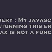 JQuery My Javascript Is Returning This Error Ajax Is Not A Function