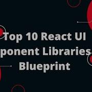 Top 10 React UI Component Libraries 10 Blueprint A React Based UI Toolkit For The Web