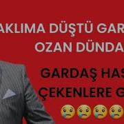 AKLIMA DÜŞTÜ GARDAŞIM OZAN DÜNDAR