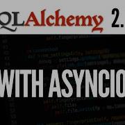 Using SQLAlchemy Asynchronously With AsyncIO SQLAlchemy 2 0