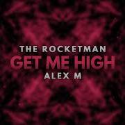 The Rocketman Alex M Get Me High