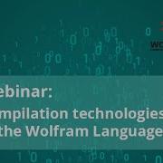 Compilation Technologies In The Wolfram Language Webinar Recording