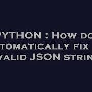 PYTHON How Do I Automatically Fix An Invalid JSON String