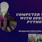 LEARN OPENCV With Python Computer Vision Background Subtraction Method
