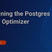 Webinar Explaining The Postgres Query Optimizer