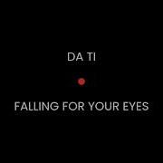 DA TI FALLING FOR YOUR EYES