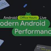 Modern Android App Performance Android Developers Office Hours