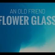 An Old Friend Flower Glass Official Music Video