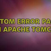 Custom Error Pages On Apache Tomcat 3 Solutions