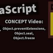 CONCEPT Video Protection Object PreventExtensions Object Seal Object Freeze 38 11