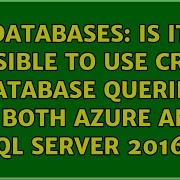 Databases Is It Possible To Use Cross Database Queries In Both Azure And SQL Server 2016