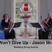 I Won T Give Up Jason Mraz Wedding String Quartet