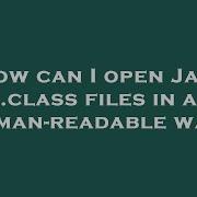 How Can I Open Java Class Files In A Human Readable Way