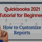 Quickbooks 2021 Tutorial For Beginners How To Customize Reports
