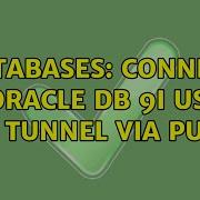 Databases Connect To Oracle DB 9i Using SSH TUNNEL Via Putty 2 Solutions