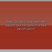 Does Google Cloud Vision API Support Face Recognition Or Face Identification