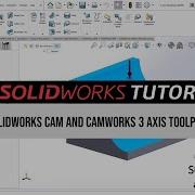 SOLIDWORKS CAM And CAMWORKS 3 Axis Toolpaths