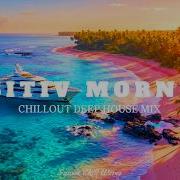 Positive Energy 2026 Tropical Deep House Mix For Good Mood Morning Focus Sunset Chill Waves