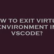 How To Exit Virtual Environment In Vscode