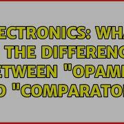 Electronics What Is The Difference Between Opamp And Comparator