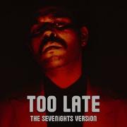 The Weeknd Too Late The Sevenights Version