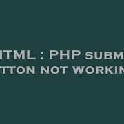 HTML PHP Submit Button Not Working