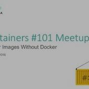 Containers 101 Meetup Docker Images Without Docker