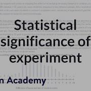 Statistical Significance Of Experiment Probability And Statistics Khan Academy