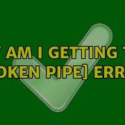 Why Am I Getting This Broken Pipe Error