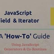Using JavaScript Iterators And Yield A How To On Generators And CoRoutine In JS